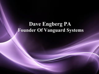 Dave Engberg PA
Founder Of Vanguard Systems




                          Page 1
 