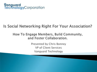 Presented by Chris Bonney
   VP of Client Services
  Vanguard Technology