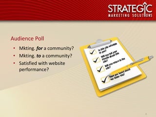Audience Poll
 • Mkting. for a community?
 • Mkting. to a community?
 • Satisfied with website
   performance?




                              3
 