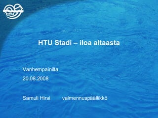 HTU Stadi – iloa altaasta Vanhempainilta  20.08.2008 Samuli Hirsi  valmennuspäällikkö   