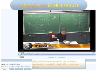 Opetustallenteen kautta opiskelija voi kerrata
oppituntien materiaalia päivän jälkeen tai ennen
koetta.
 