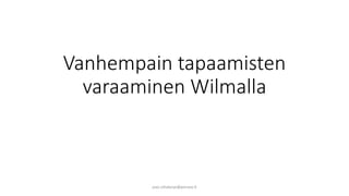 Vanhempain tapaamisten
varaaminen Wilmalla
pasi.siltakorpi@porvoo.fi
 