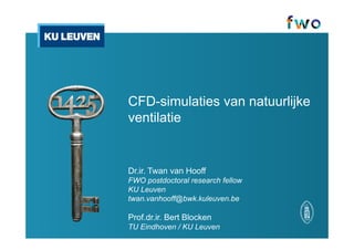 CFD-simulaties van natuurlijke
ventilatie
Dr.ir. Twan van Hooff
FWO postdoctoral research fellow
KU Leuven
twan.vanhooff@bwk.kuleuven.be
Prof.dr.ir. Bert Blocken
TU Eindhoven / KU Leuven
 