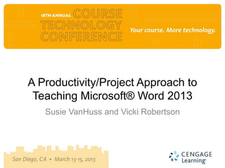 A Productivity/Project Approach to
 Teaching Microsoft® Word 2013
   Susie VanHuss and Vicki Robertson
 