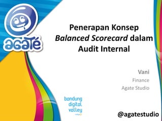 @agatestudio
Penerapan Konsep
Balanced Scorecard dalam
Audit Internal
Vani
Finance
Agate Studio
 