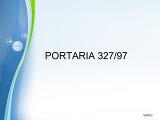 Powerpoint Templates
VMGC
PORTARIA 327/97
 
