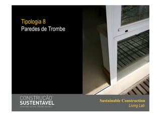Tipologia 8
Paredes de Trombe




                    Sustainable Construction
                                   Living Lab
 