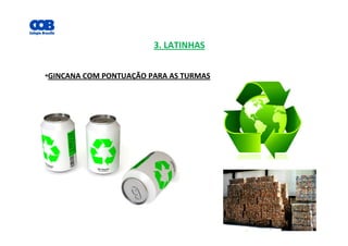 3. LATINHAS
•GINCANA COM PONTUAÇÃO PARA AS TURMAS
 