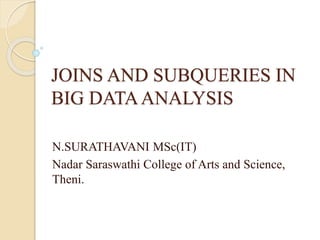 JOINS AND SUBQUERIES IN
BIG DATAANALYSIS
N.SURATHAVANI MSc(IT)
Nadar Saraswathi College of Arts and Science,
Theni.
 