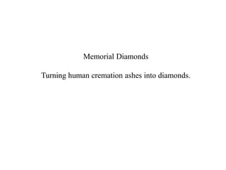 Memorial Diamonds
Turning human cremation ashes into diamonds.
 