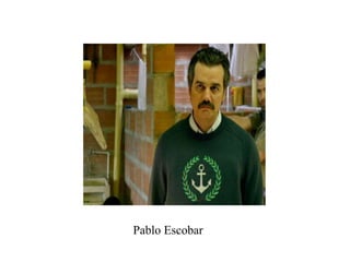 Pablo Escobar
 