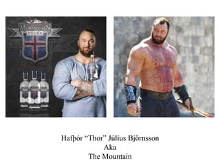 Hafþór “Thor” Júlíus Björnsson
Aka
The Mountain
 