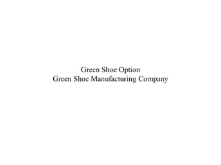 Green Shoe Option
Green Shoe Manufacturing Company
 