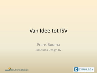 Van Idee tot ISV Frans Bouma Solutions Design bv 
