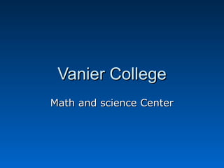 Vanier College
Math and science Center
 