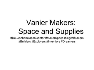 Vanier Makers:
Space and Supplies
#Re-ConbobulationCenter #MakerSpace #DigitalMakers
#Builders #Explorers #Inventors #Dreamers
 