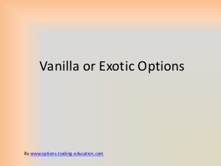 Vanilla or Exotic Options




By www.options-trading-education.com
 