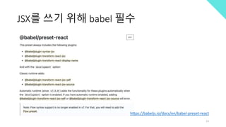 JSX를 쓰기 위해 babel 필수
13
https://babeljs.io/docs/en/babel-preset-react
 