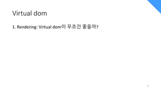 Virtual dom
1. Rendering: Virtual dom이 무조건 좋을까?
33
 