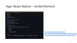 App: React Native - renderElement
58
https://github.com/facebook/react-
native/blob/621969b8d85d10f4f9b66be7d5deae58651d
ibraries/ReactNative/RendererImplementation.js#L16
 