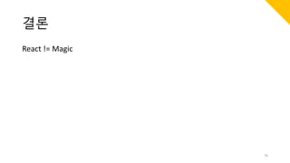 결론
React != Magic
76
 