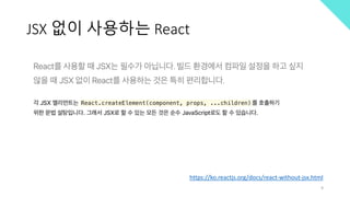 JSX 없이 사용하는 React
https://ko.reactjs.org/docs/react-without-jsx.html
9
 