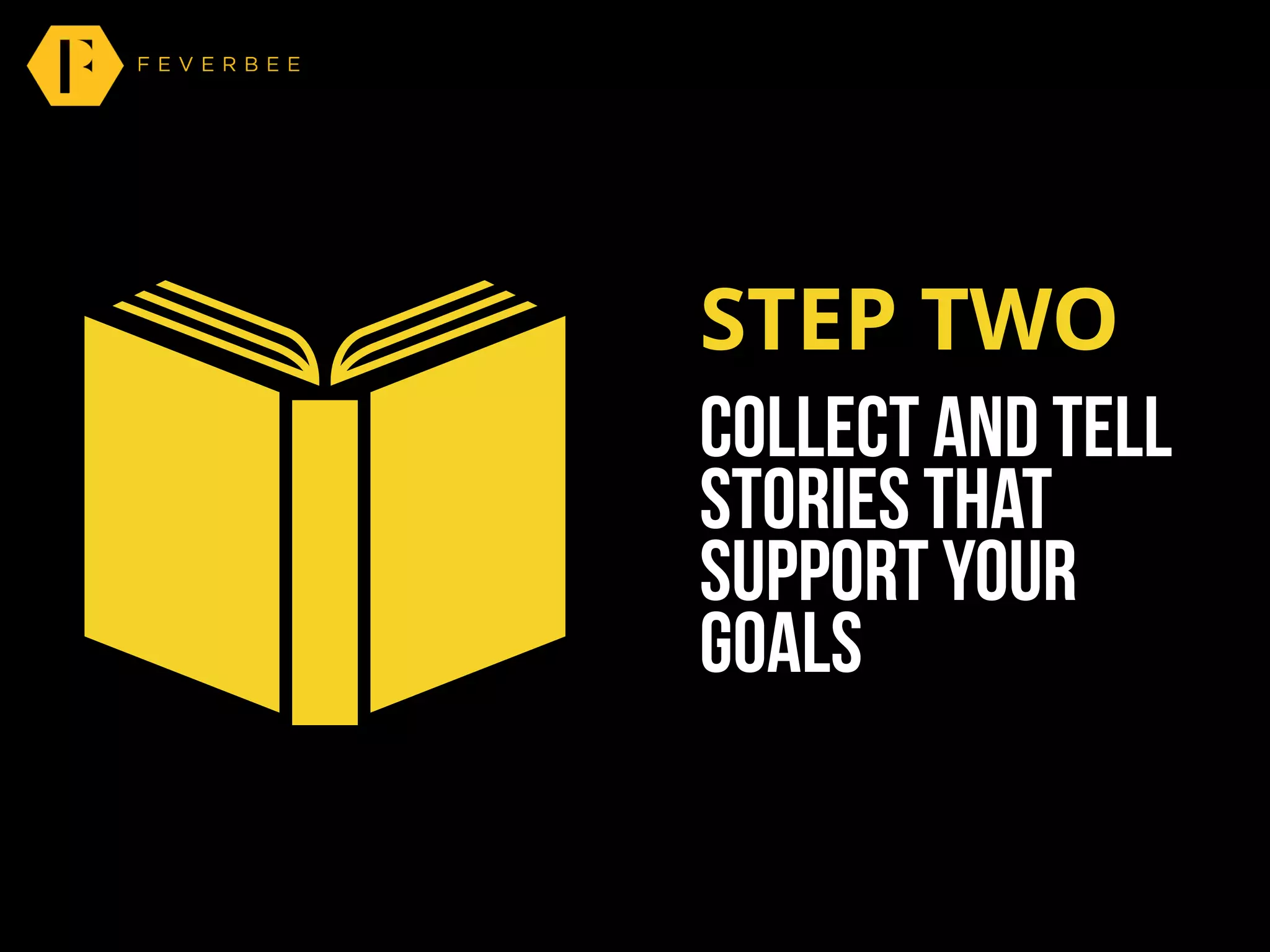 STEP TWO
Collect and tell
stories that
support your
goals
 