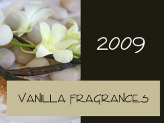 Vanilla Fragrances
2009
 