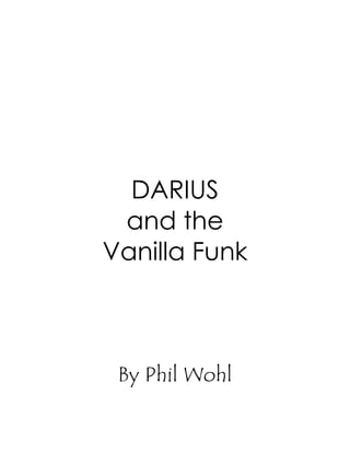 DARIUS
 and the
Vanilla Funk



 By Phil Wohl
 