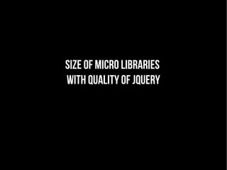 Size of micro libraries 
with quality of jQuery 
 