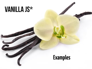 Vanilla JS* 
Examples 
 
