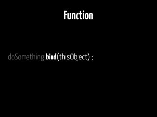 Function 
doSomething.bind(thisObject) ; 
 
