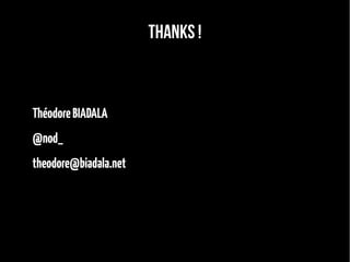 Thanks ! 
Théodore BIADALA 
@nod_ 
theodore@biadala.net 
