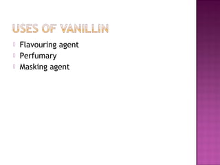    Flavouring agent
   Perfumary
   Masking agent
 