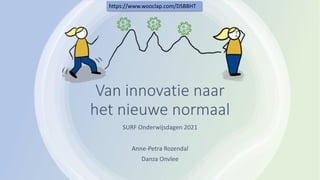 Van innovatie naar
het nieuwe normaal
SURF Onderwijsdagen 2021
Anne-Petra Rozendal
Danza Onvlee
https://www.wooclap.com/DSBBHT
 