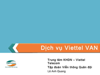 Dịch vụ Viettel VAN Trung tâm KHDN – Viettel Telecom Tập đoàn Viễn thông Quân đội Lê Anh Quang 