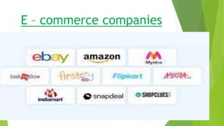 E – commerce companies
 
