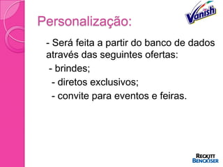 Personalização:
- Será feita a partir do banco de dados
 através das seguintes ofertas:
 - brindes;
 - diretos exclusivos;
 - convite para eventos e feiras.
 