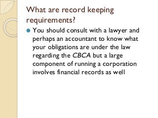 What are record keeping
requirements?
⚫ You should consult with a lawyer and
perhaps an accountant to know what
your oblig...
