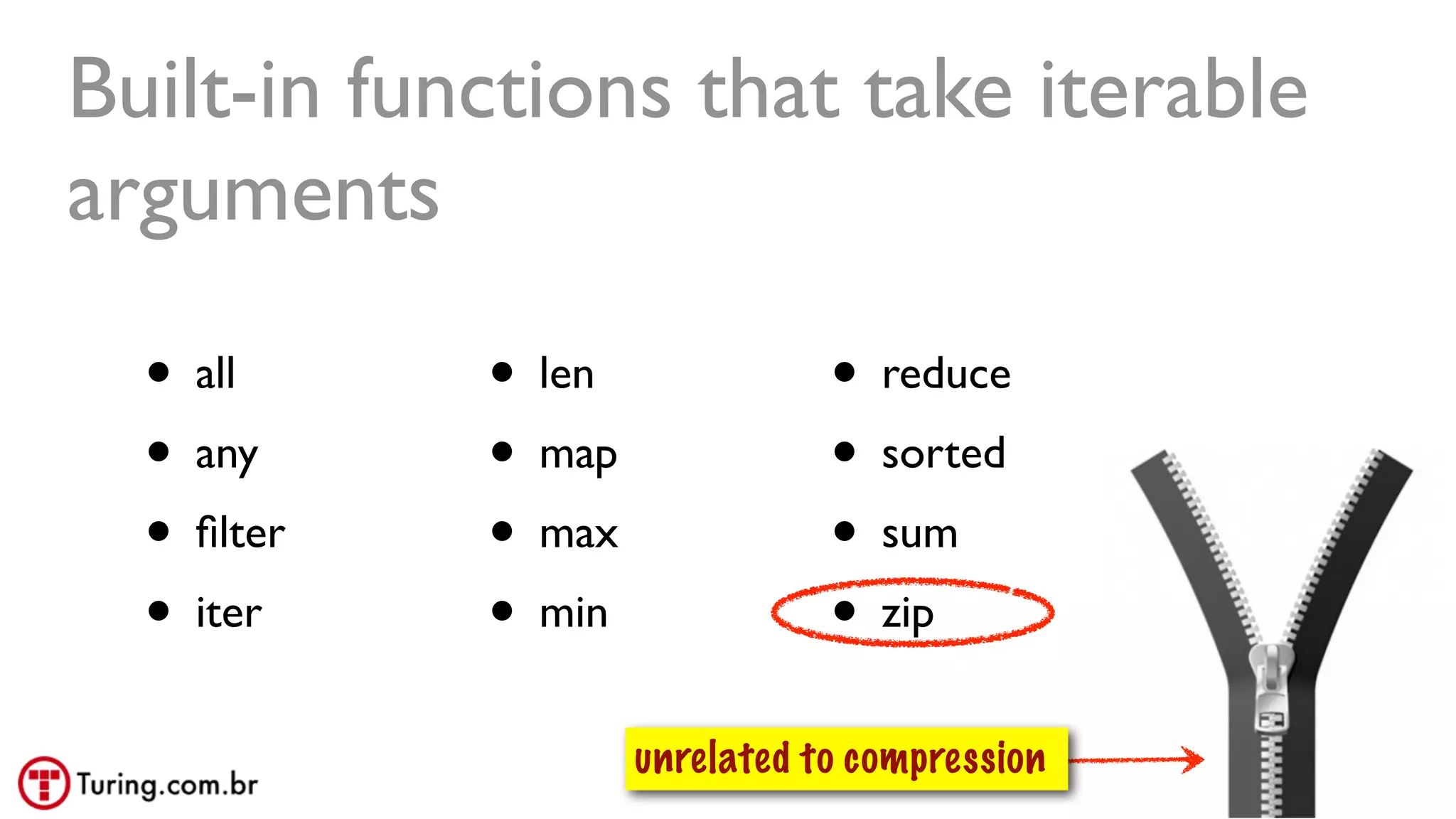 @ramalhoorg
Built-in functions that take iterable
arguments
• all
• any
• ﬁlter
• iter
• len
• map
• max
• min
• reduce
• sorted
• sum
• zip
unrelated to compression
 