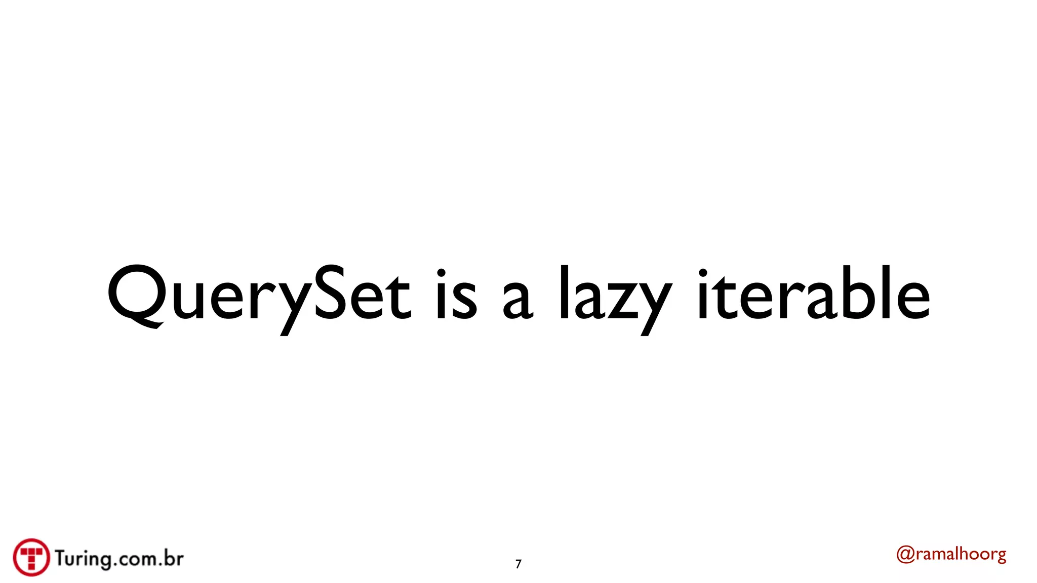 @ramalhoorg
QuerySet is a lazy iterable
7
 