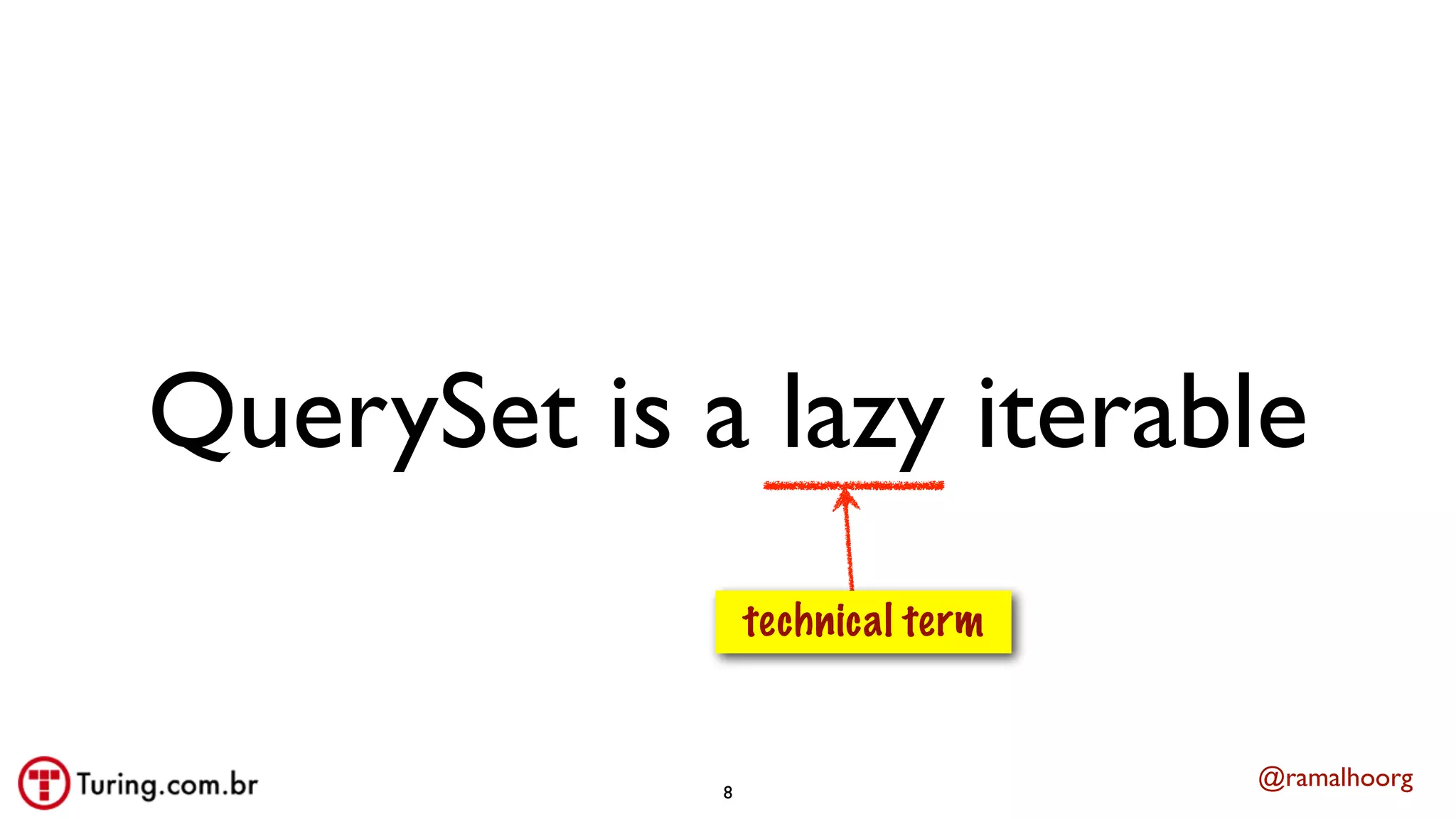 @ramalhoorg
QuerySet is a lazy iterable
technical term
8
 