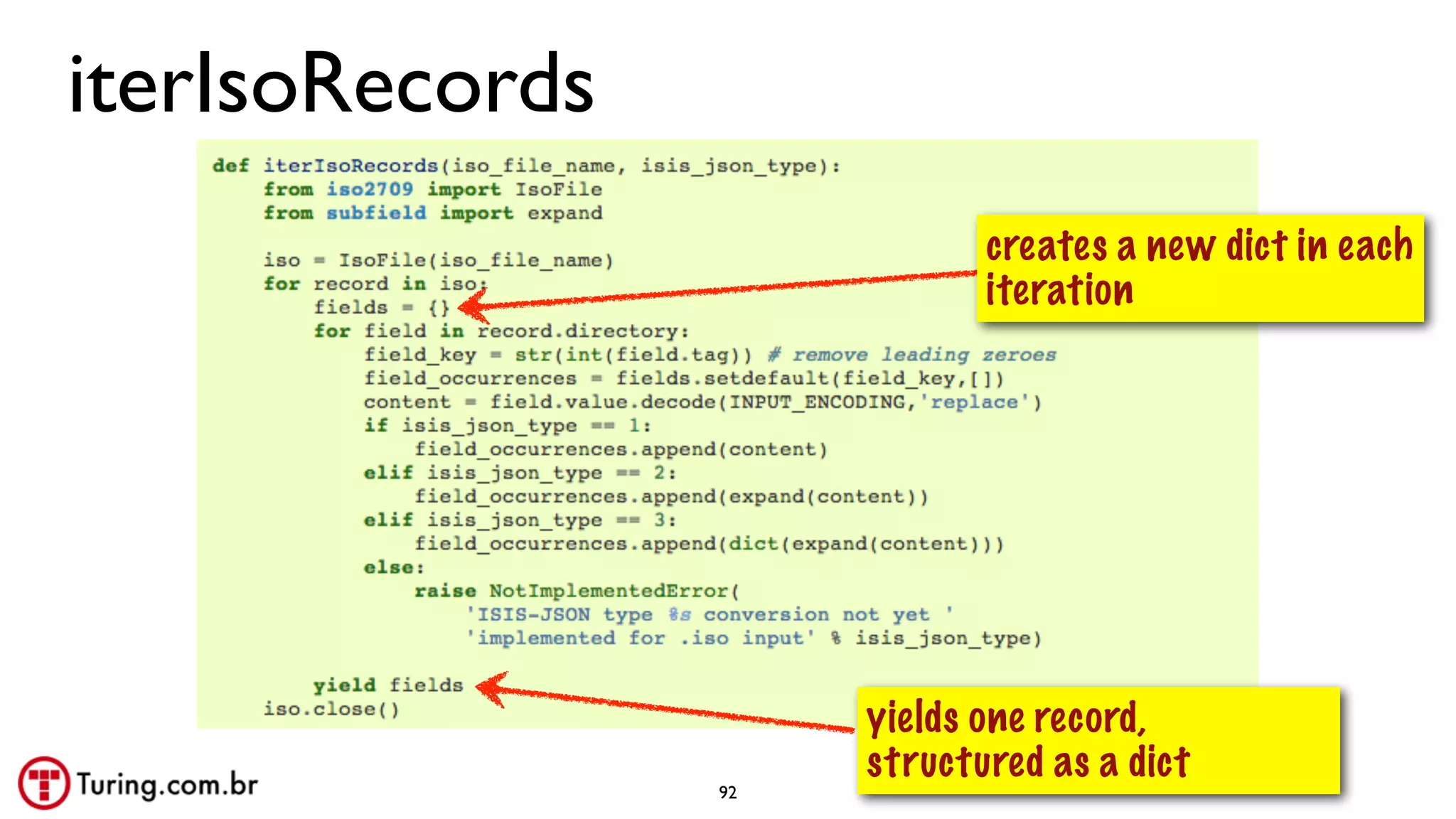 @ramalhoorg
iterIsoRecords
yields one record,
structured as a dict
creates a new dict in each
iteration
92
 