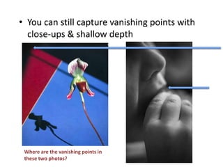 • You can still capture vanishing points with
close-ups & shallow depth
Where are the vanishing points in
these two photos?
 