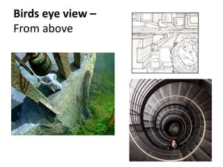 Birds eye view –
From above
 