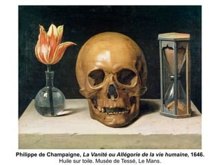 Philippe de Champaigne, La Vanité ou Allégorie de la vie humaine, 1646.
Huile sur toile. Musée de Tessé, Le Mans.
 