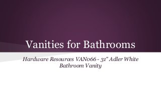 Vanities for Bathrooms 
Hardware Resources VAN066 - 31" Adler White 
Bathroom Vanity 
 