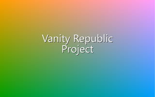 Vanity Republic
Project
Vanity Republic
Project
 