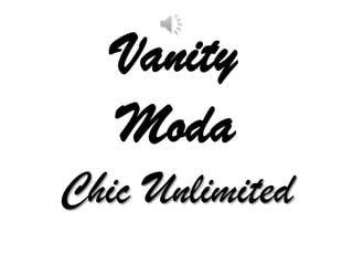 Vanity
Moda
Chic Unlimited
 