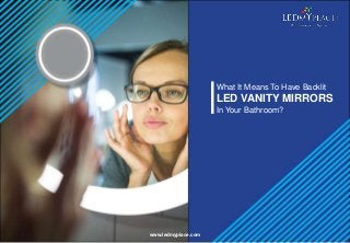 What It Means To Have Backlit
LED VANITY MIRRORS
In Your Bathroom?
www.ledmyplace.com
 